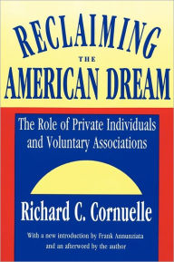 Title: Reclaiming the American Dream: The Role of Private Individuals and Voluntary Associations, Author: Richard C. Cornuelle
