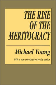 Title: The Rise of the Meritocracy / Edition 2, Author: Michael Young