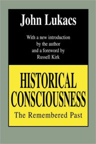 Title: Historical Consciousness: The Remembered Past, Author: John Lukacs