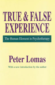 Title: True and False Experience: Human Element in Psychotherapy / Edition 1, Author: Peter Lomas