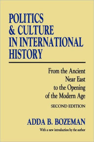 Title: Politics and Culture in International History: From the Ancient Near East to the Opening of the Modern Age / Edition 2, Author: Adda B. Bozeman