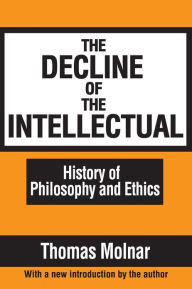 Title: The Decline of the Intellectual / Edition 1, Author: Thomas Molnar