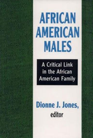 Title: African American Males: A Critical Link in the African American Family, Author: Dionne J. Jones
