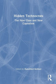 Title: Hidden Technocrats: The New Class and New Capitalism, Author: Hansfried Kellner