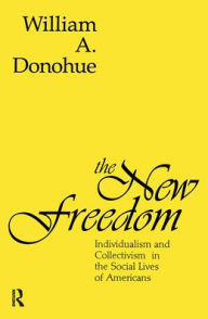 Title: The New Freedom: Individualism and Collectivism in the Social Lives of Americans, Author: William A. Donohue