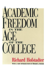 Title: Academic Freedom in the Age of the College / Edition 1, Author: Richard Hofstadter
