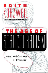 Title: The Age of Structuralism: From Levi-Strauss to Foucault / Edition 1, Author: Edith Kurzweil