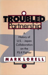 Title: Troubled Partnership: History of US-Japan Collaboration on the FS-X Fighter, Author: Mark Lorell