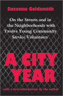 A City Year: On the Streets and in the Neighbourhoods with Twelve Young Community Volunteers / Edition 1