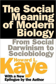 Title: The Social Meaning of Modern Biology: From Social Darwinism to Sociobiology / Edition 1, Author: Howard Kaye