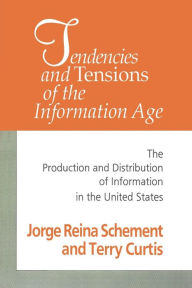 Title: Tendencies and Tensions of the Information Age: Production and Distribution of Information in the United States, Author: Jorge Reina Schement