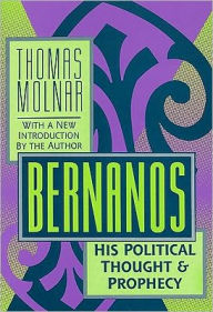 Title: Bernanos: His Political Thought and Prophecy / Edition 1, Author: Thomas Molnar