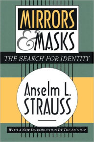 Title: Mirrors and Masks: The Search for Identity / Edition 2, Author: Anselm L. Strauss