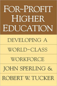 Title: For-profit Higher Education: Developing a World Class Workforce / Edition 1, Author: John Sperling