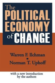 Title: The Political Economy of Change / Edition 1, Author: Warren Ilchman