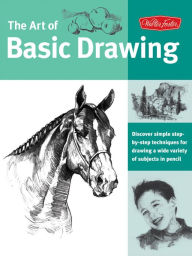 Art of Basic Drawing: Discover simple step-by-step techniques for drawing a wide variety of subjects in pencil