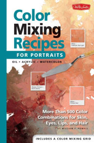 Title: Color Mixing Recipes for Portraits: More than 500 Color Combinations for Skin, Eyes, Lips & Hair, Author: William Powell