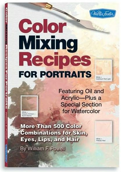 Color Mixing Recipes for Portraits: More than 500 Color Combinations for Skin, Eyes, Lips & Hair