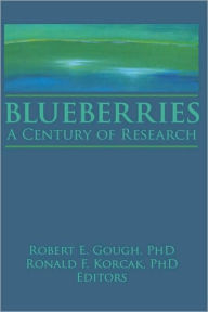 Title: Blueberries: A Century of Research / Edition 1, Author: Ronald Korcak