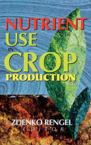 Title: Nutrient Use in Crop Production / Edition 1, Author: Zdenko Rengel