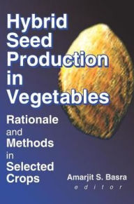 Title: Hybrid Seed Production in Vegetables: Rationale and Methods in Selected Crops, Author: Amarjit S. Basra