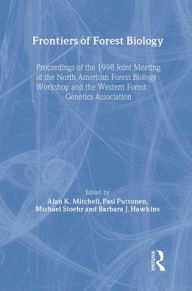 Title: Frontiers of Forest Biology: Proceedings of the 1998 Joint Meeting of the North American Forest Biology Workshop and the Western / Edition 1, Author: A K Mitchell