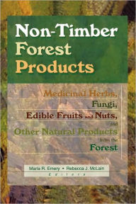 Title: Non-Timber Forest Products: Medicinal Herbs, Fungi, Edible Fruits and Nuts, and Other Natural Products from the Forest / Edition 1, Author: Marla R Emery