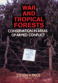 Title: War and Tropical Forests: Conservation in Areas of Armed Conflict / Edition 1, Author: Steven Price