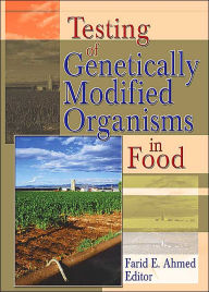 Title: Testing of Genetically Modified Organisms in Foods / Edition 1, Author: Farid Ahmed