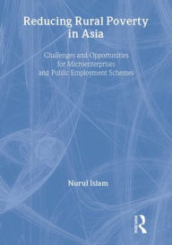 Title: Reducing Rural Poverty in Asia: Challenges and Opportunities for Microenterprises and Public Employment Schemes / Edition 1, Author: Nurul Islam