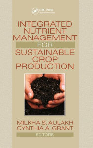 Title: Integrated Nutrient Management for Sustainable Crop Production / Edition 1, Author: Milkha Aulakh