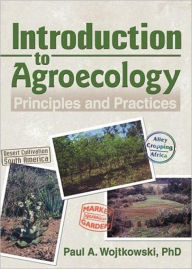 Title: Introduction to Agroecology: Principles and Practices / Edition 1, Author: Paul Wojtkowski