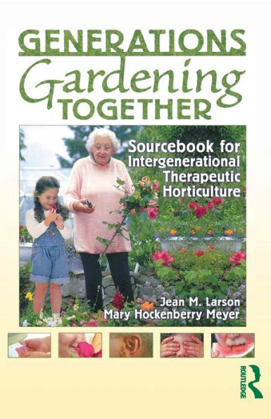 Generations Gardening Together: Sourcebook for Intergenerational Therapeutic Horticulture / Edition 1