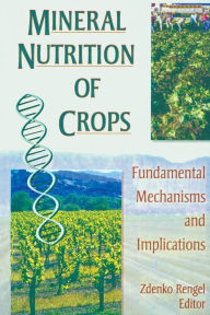 Title: Mineral Nutrition of Crops: Fundamental Mechanisms and Implications / Edition 1, Author: Zdenko Rengel