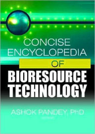 Title: Concise Encyclopedia of Bioresource Technology / Edition 1, Author: Ashok Pandey