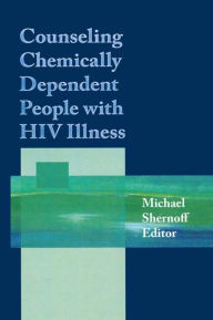 Title: Counseling Chemically Dependent People with HIV Illness / Edition 1, Author: Michael Shernoff