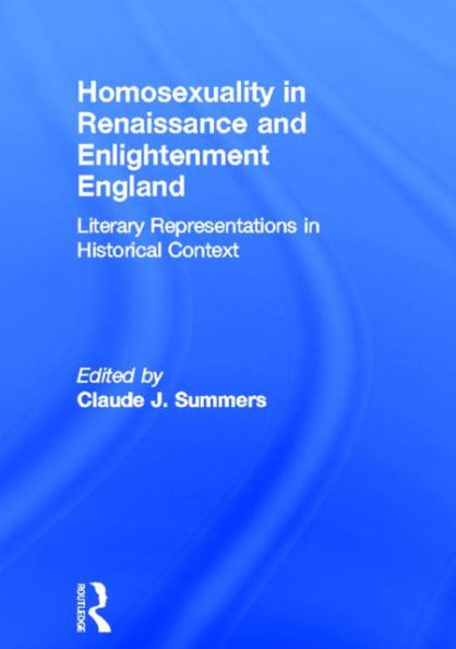 Homosexuality in Renaissance and Enlightenment England: Literary Representations in Historical Context / Edition 1