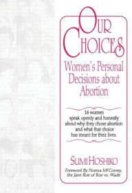 Title: Our Choices: Women's Personal Decisions About Abortion / Edition 1, Author: Sumi Hoshiko