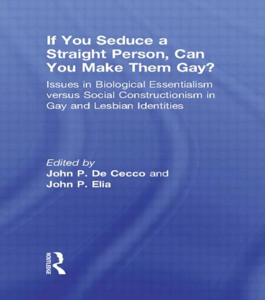 If You Seduce a Straight Person, Can You Make Them Gay?: Issues in Biological Essentialism Versus Social Constructionism in Gay and Lesbian Identities