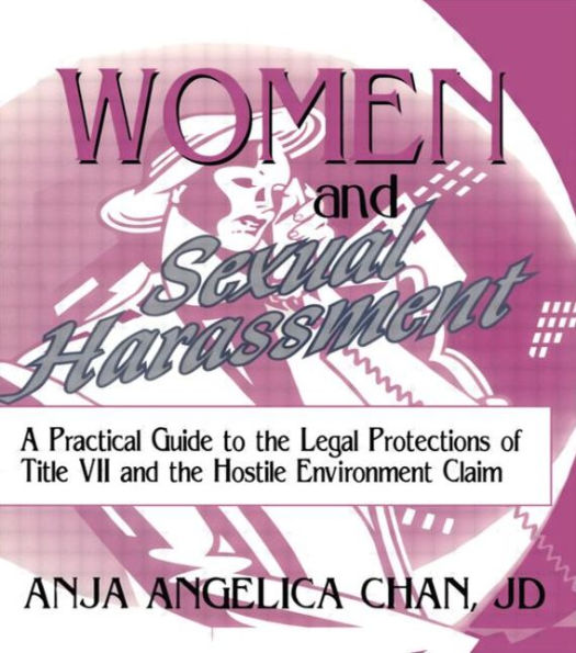 Women and Sexual Harassment: A Practical Guide to the Legal Protections of Title VII and the Hostile Environment Claim / Edition 1