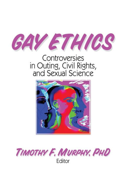 Gay Ethics: Controversies in Outing, Civil Rights, and Sexual Science / Edition 1