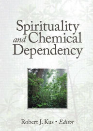 Title: Spirituality and Chemical Dependency / Edition 1, Author: Robert J Kus