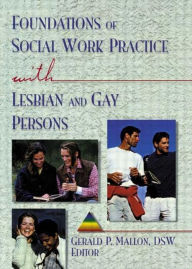 Title: Foundations of Social Work Practice with Lesbian and Gay Persons / Edition 1, Author: Gerald P Mallon