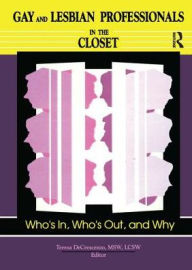 Title: Gay and Lesbian Professionals in the Closet: Who's In, Who's Out, and Why, Author: Teresa Decrescenzo
