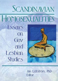 Title: Scandinavian Homosexualities: Essays on Gay and Lesbian Studies / Edition 1, Author: Jan Leofstreom