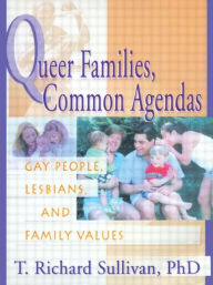 Title: Queer Families, Common Agendas: Gay People, Lesbians, and Family Values / Edition 1, Author: Richard Sullivan