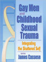 Gay Men and Childhood Sexual Trauma: Integrating the Shattered Self