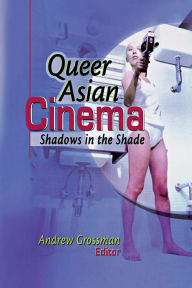 Title: Queer Asian Cinema: Shadows in the Shade, Author: Andrew Grossman