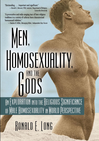 Men, Homosexuality, and the Gods: An Exploration into the Religious Significance of Male Homosexuality in World Perspective / Edition 1