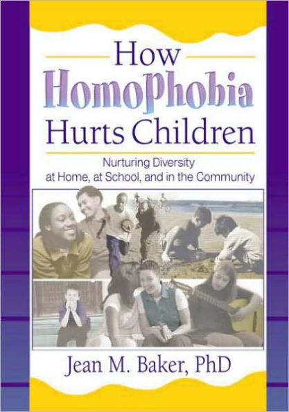 How Homophobia Hurts Children: Nurturing Diversity at Home, at School, and in the Community / Edition 1